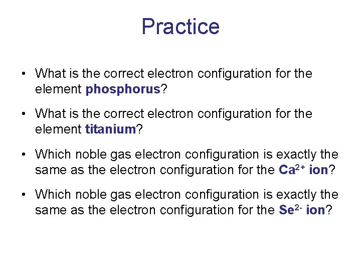 Practice • What is the correct electron configuration for the element phosphorus? • What