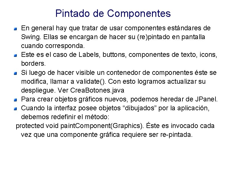 Pintado de Componentes En general hay que tratar de usar componentes estándares de Swing. Pintado de Componentes En general hay que tratar de usar componentes estándares de Swing.