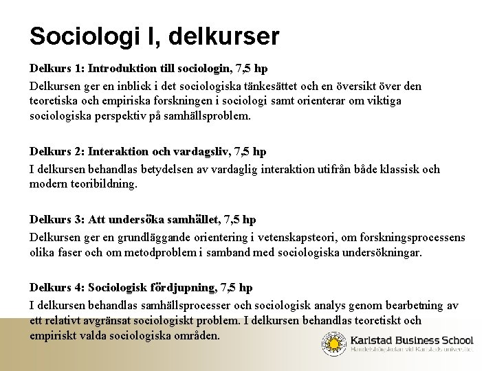 Sociologi I, delkurser Delkurs 1: Introduktion till sociologin, 7, 5 hp Delkursen ger en
