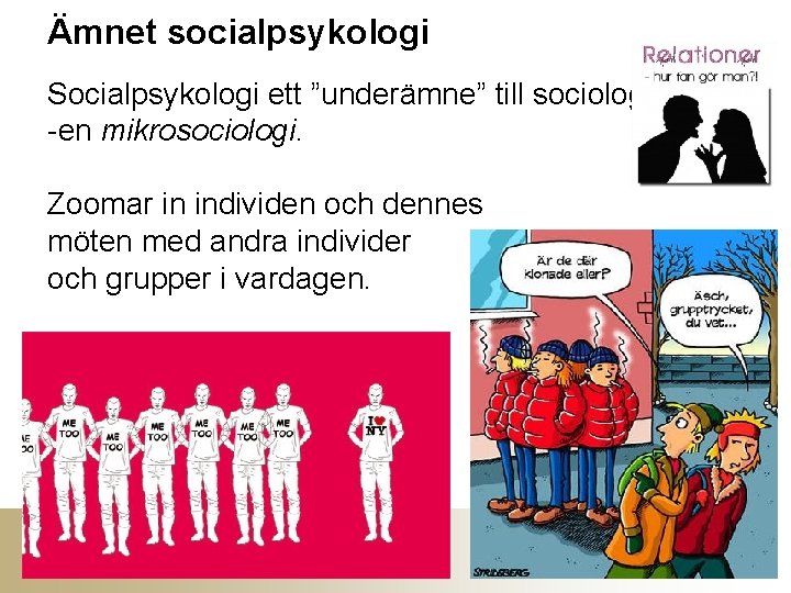 Ämnet socialpsykologi Socialpsykologi ett ”underämne” till sociologin -en mikrosociologi. Zoomar in individen och dennes