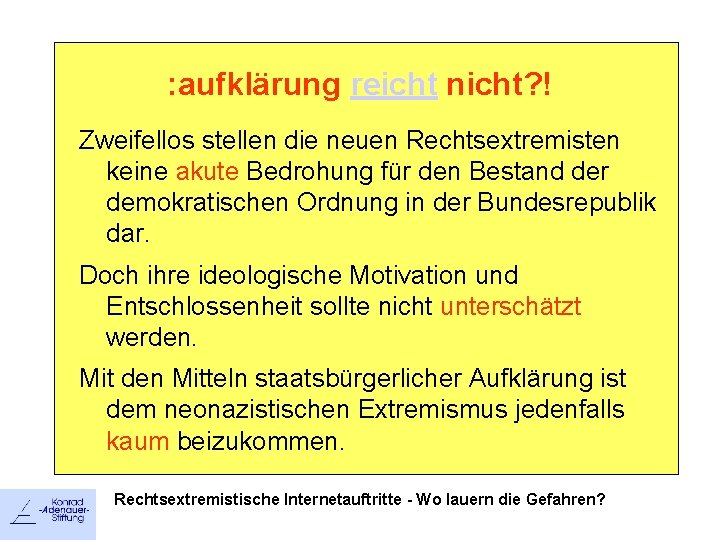 : aufklärung reicht nicht? ! Zweifellos stellen die neuen Rechtsextremisten keine akute Bedrohung für