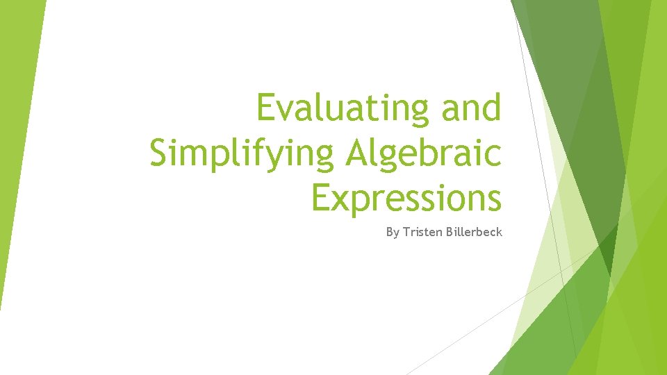 Evaluating and Simplifying Algebraic Expressions By Tristen Billerbeck 