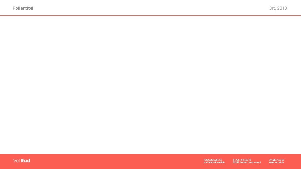 Folientitel Ort, 2018 Teleradiologie für die Veterinärmedizin Schubertstraße 42 35392 Gießen, Deutschland info@vetrad. de