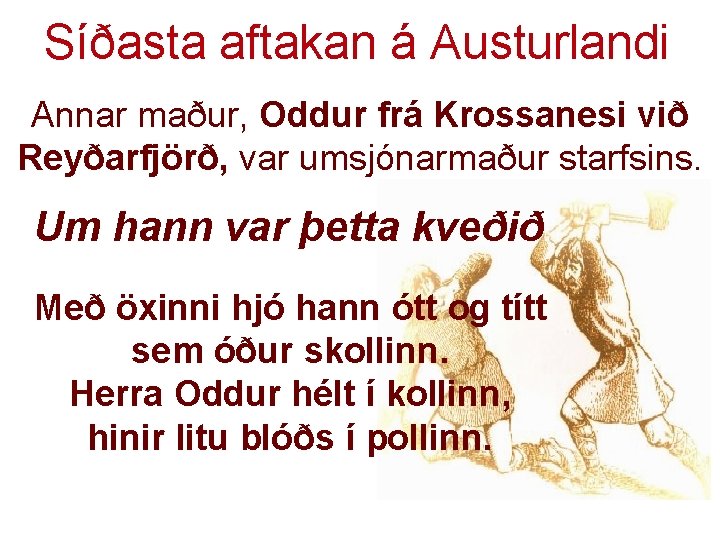 Síðasta aftakan á Austurlandi Annar maður, Oddur frá Krossanesi við Reyðarfjörð, var umsjónarmaður starfsins.