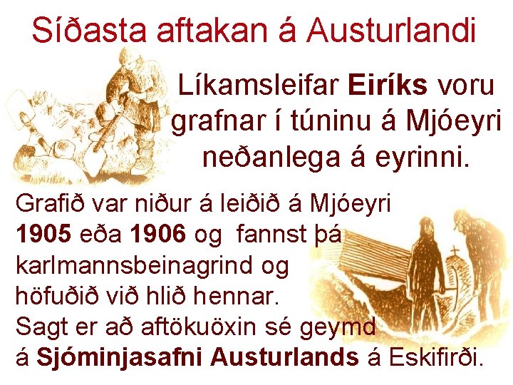 Síðasta aftakan á Austurlandi Líkamsleifar Eiríks voru grafnar í túninu á Mjóeyri neðanlega á