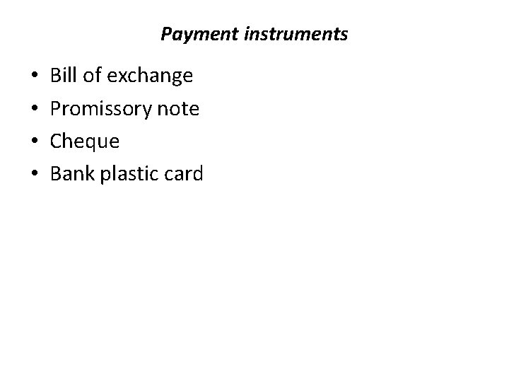 Payment instruments • • Bill of exchange Promissory note Cheque Bank plastic card 