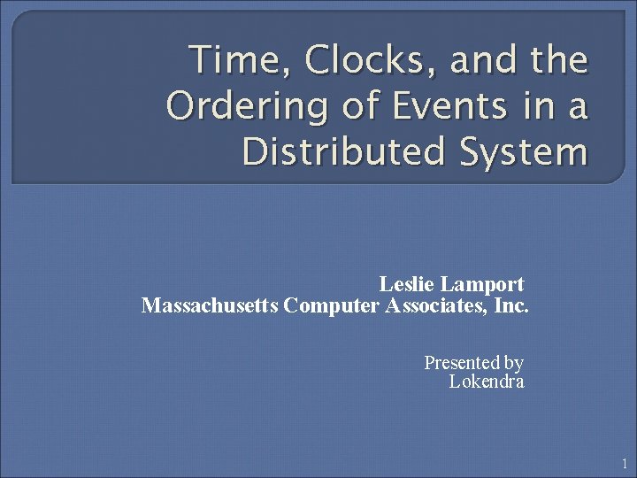 Time, Clocks, and the Ordering of Events in a Distributed System Leslie Lamport Massachusetts