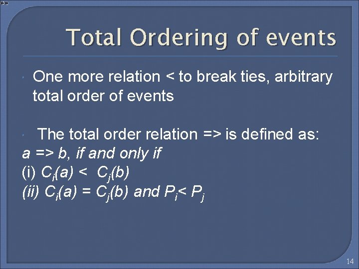 Total Ordering of events One more relation < to break ties, arbitrary total order