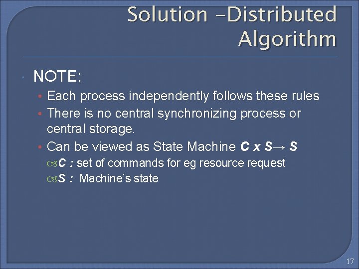 Solution -Distributed Algorithm NOTE: • Each process independently follows these rules • There is