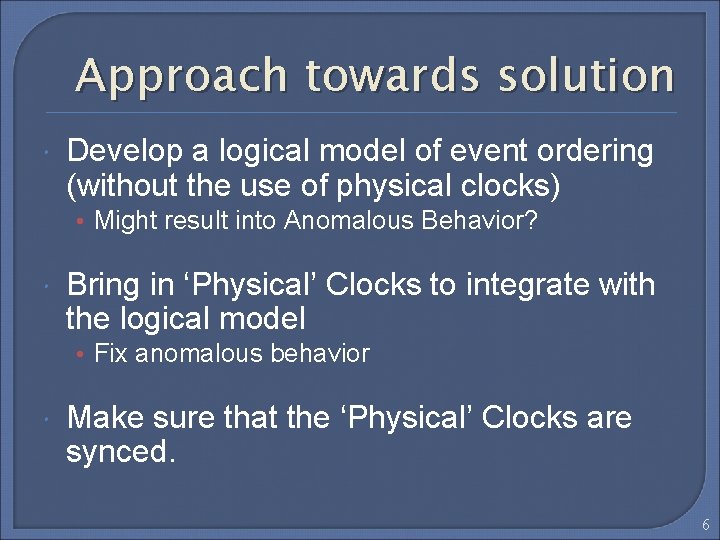 Approach towards solution Develop a logical model of event ordering (without the use of