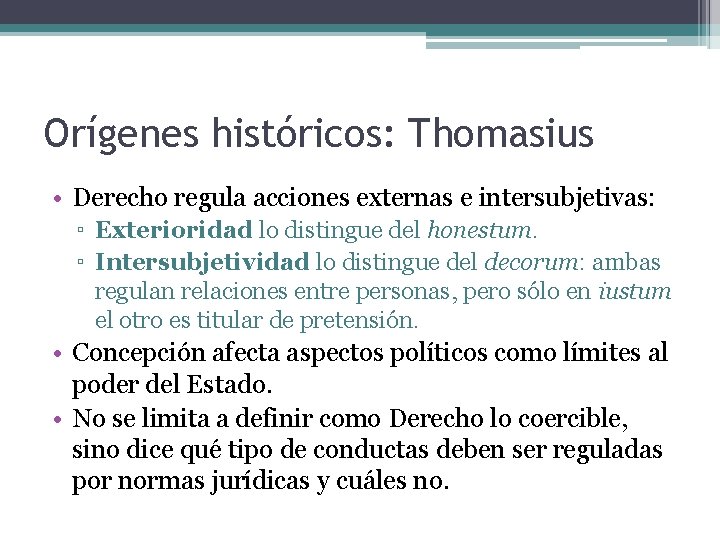 Orígenes históricos: Thomasius • Derecho regula acciones externas e intersubjetivas: ▫ Exterioridad lo distingue