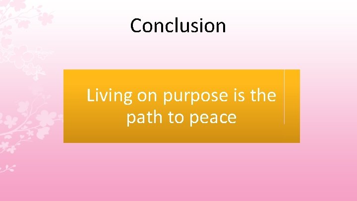 Conclusion Living on purpose is the path to peace 