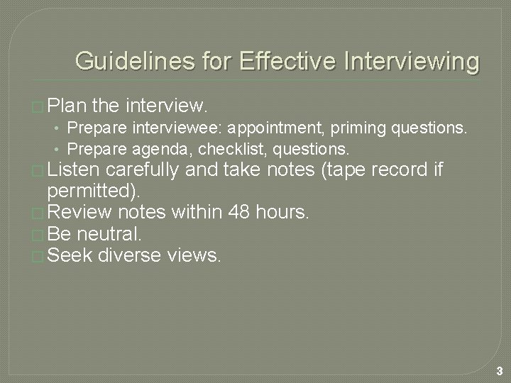 Guidelines for Effective Interviewing � Plan the interview. • Prepare interviewee: appointment, priming questions.