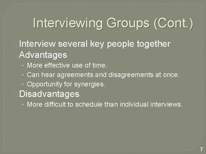 Interviewing Groups (Cont. ) �Interview several key people together �Advantages • More effective use