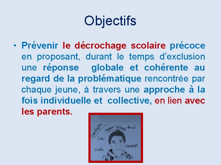 Objectifs • Prévenir le décrochage scolaire précoce en proposant, durant le temps d’exclusion une