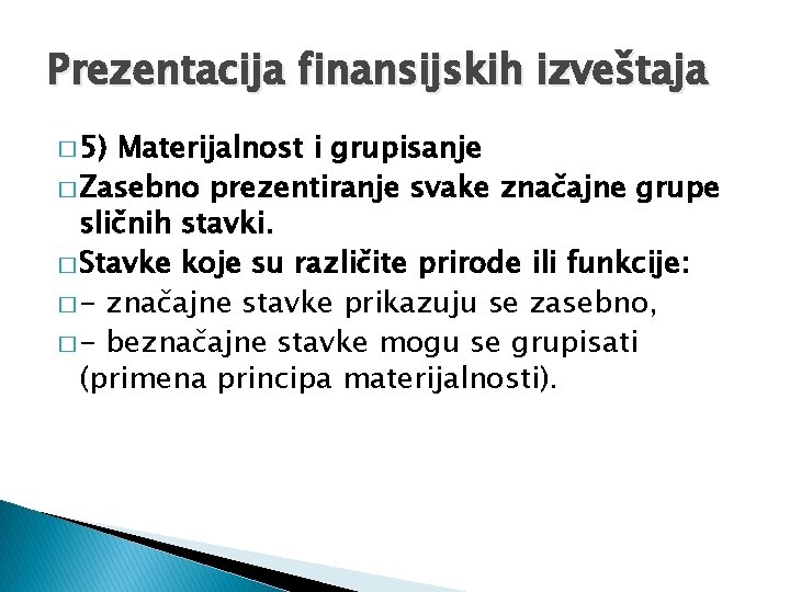 Prezentacija finansijskih izveštaja � 5) Materijalnost i grupisanje � Zasebno prezentiranje svake značajne grupe