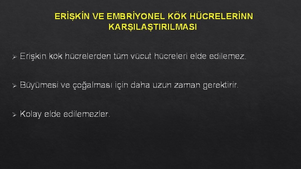 ERİŞKİN VE EMBRİYONEL KÖK HÜCRELERİNN KARŞILAŞTIRILMASI Ø Erişkin kök hücrelerden tüm vücut hücreleri elde ERİŞKİN VE EMBRİYONEL KÖK HÜCRELERİNN KARŞILAŞTIRILMASI Ø Erişkin kök hücrelerden tüm vücut hücreleri elde