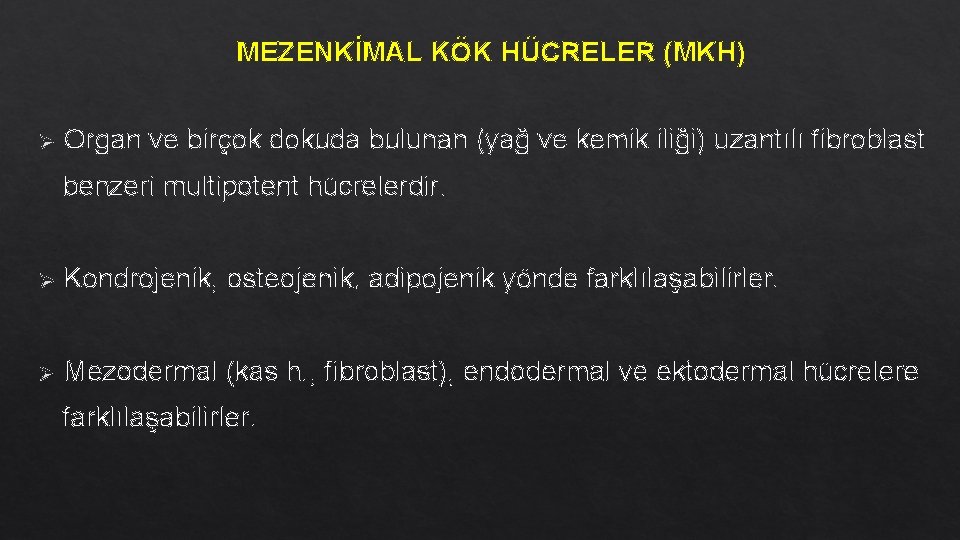 MEZENKİMAL KÖK HÜCRELER (MKH) Ø Organ ve birçok dokuda bulunan (yağ ve kemik iliği) MEZENKİMAL KÖK HÜCRELER (MKH) Ø Organ ve birçok dokuda bulunan (yağ ve kemik iliği)