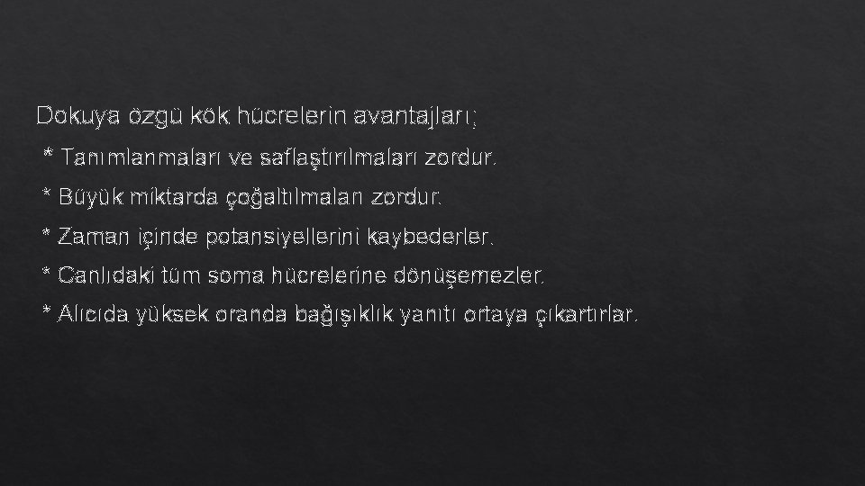 Dokuya özgü kök hücrelerin avantajları; * Tanımlanmaları ve saflaştırılmaları zordur. * Büyük miktarda çoğaltılmaları Dokuya özgü kök hücrelerin avantajları; * Tanımlanmaları ve saflaştırılmaları zordur. * Büyük miktarda çoğaltılmaları