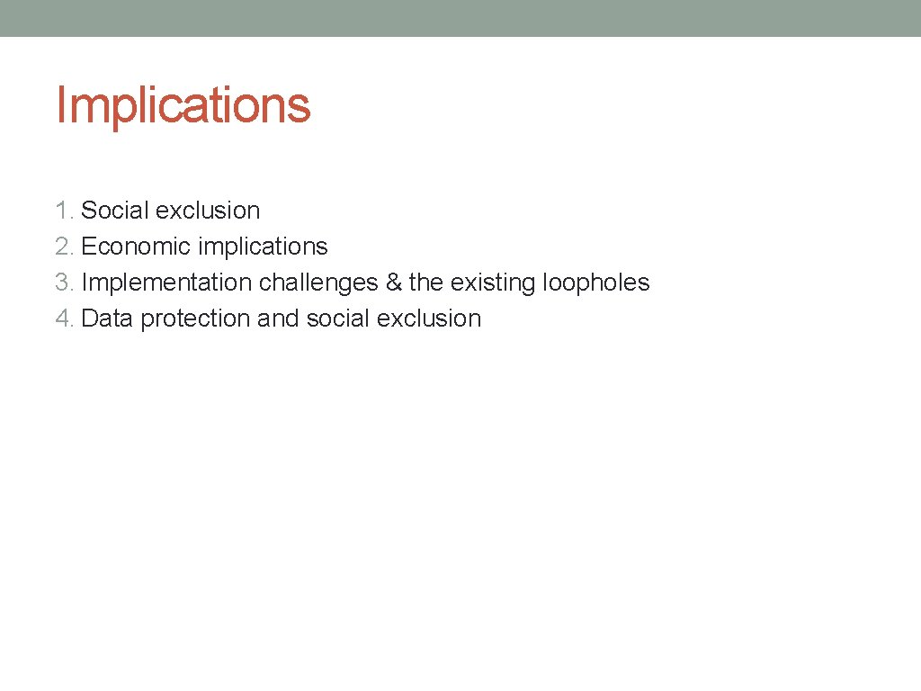 Implications 1. Social exclusion 2. Economic implications 3. Implementation challenges & the existing loopholes