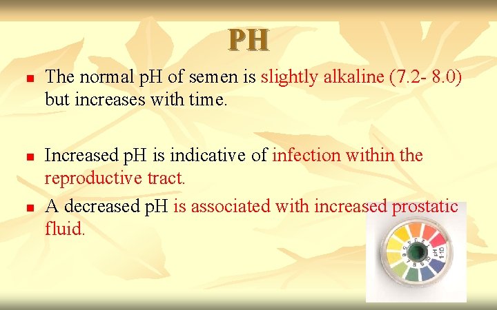 PH n n n The normal p. H of semen is slightly alkaline (7.