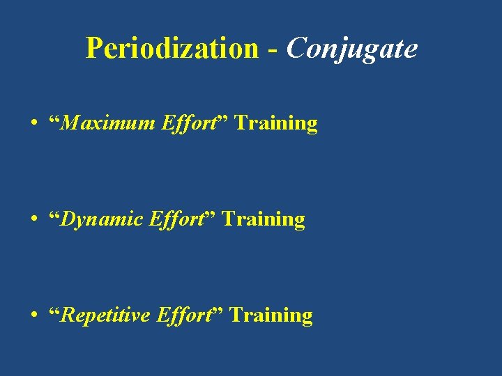 Periodization - Conjugate • “Maximum Effort” Training • “Dynamic Effort” Training • “Repetitive Effort”