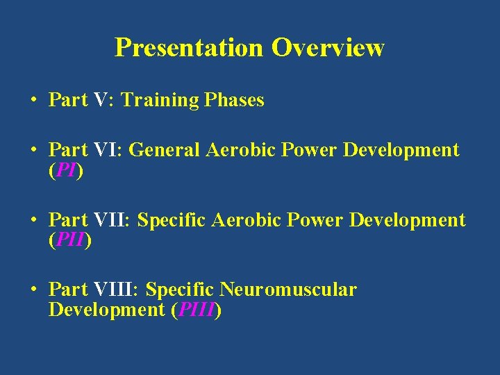 Presentation Overview • Part V: Training Phases • Part VI: General Aerobic Power Development