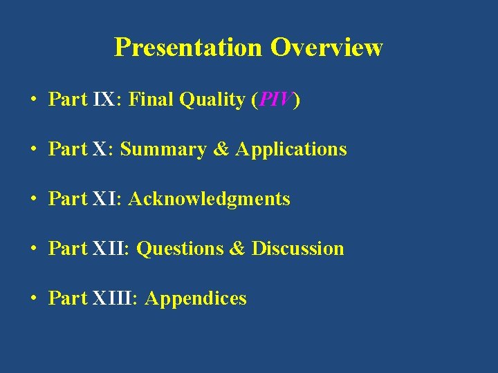 Presentation Overview • Part IX: Final Quality (PIV) • Part X: Summary & Applications