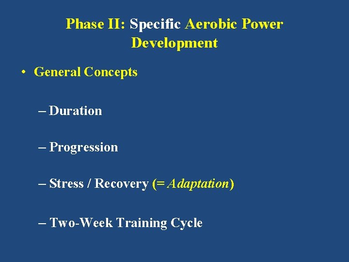 Phase II: Specific Aerobic Power Development • General Concepts – Duration – Progression –