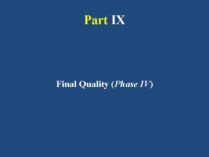 Part IX Final Quality (Phase IV) 