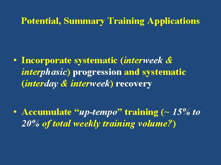 Potential, Summary Training Applications • Incorporate systematic (interweek & interphasic) progression and systematic (interday
