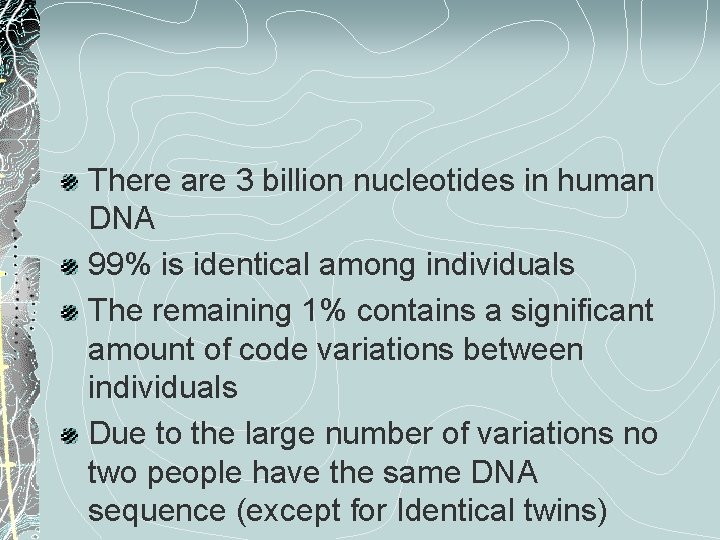 There are 3 billion nucleotides in human DNA 99% is identical among individuals The