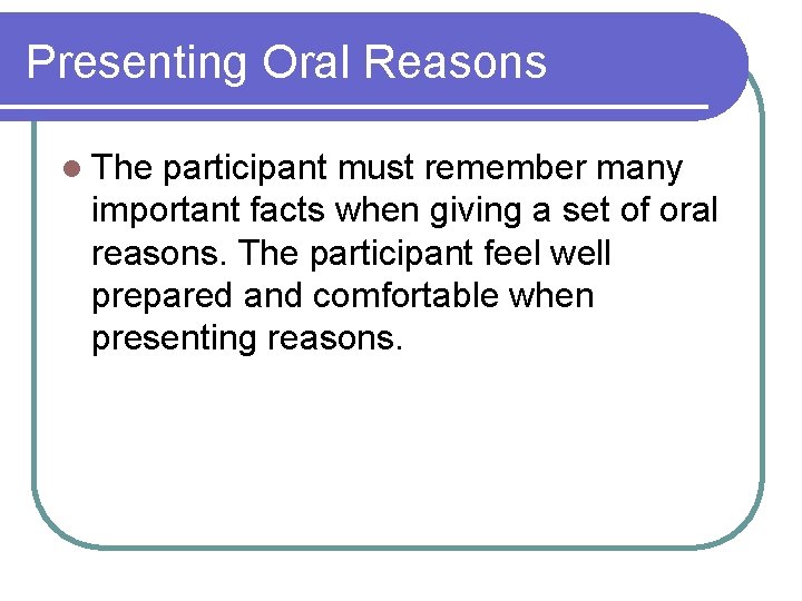 Presenting Oral Reasons l The participant must remember many important facts when giving a