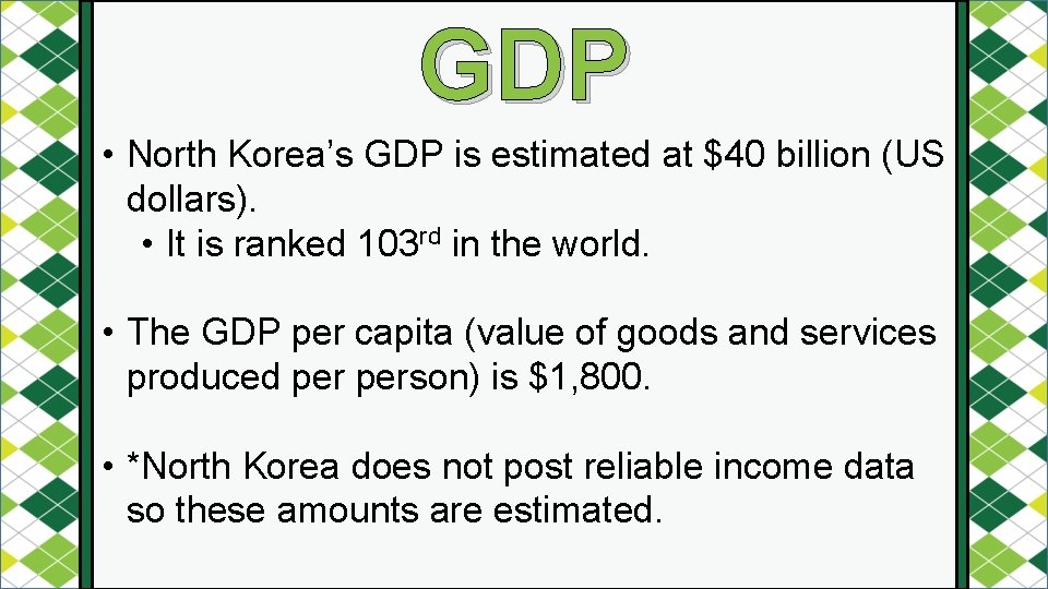 GDP • North Korea’s GDP is estimated at $40 billion (US dollars). • It