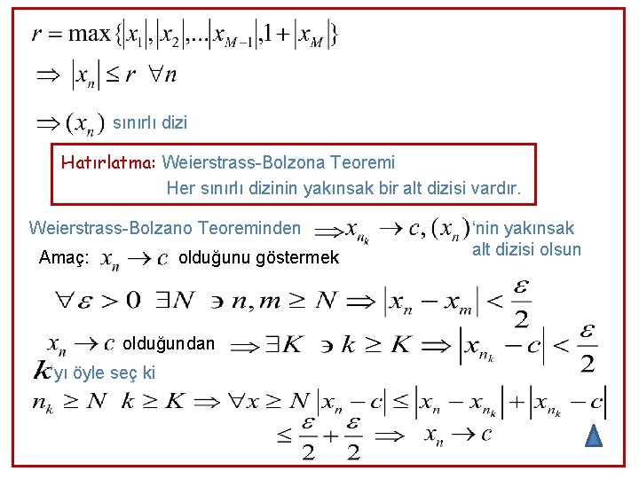 sınırlı dizi Hatırlatma: Weierstrass-Bolzona Teoremi Her sınırlı dizinin yakınsak bir alt dizisi vardır. Weierstrass-Bolzano