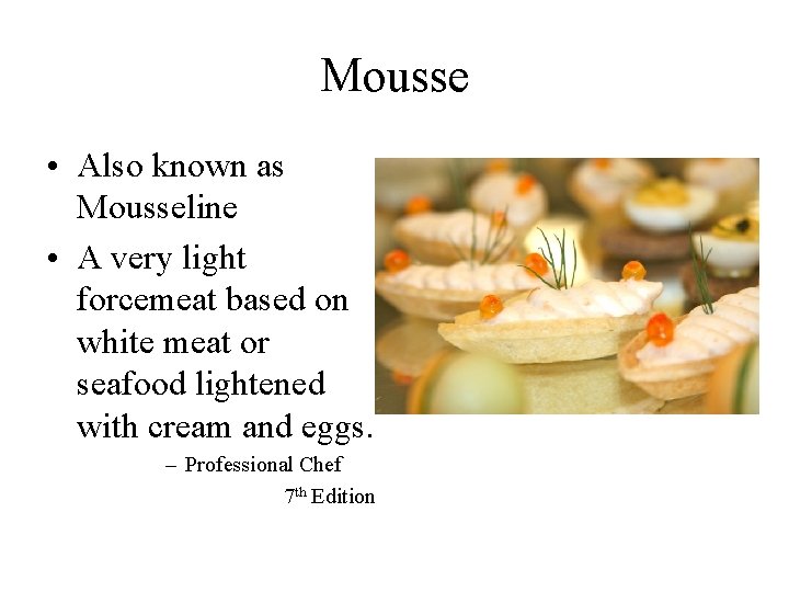 Mousse • Also known as Mousseline • A very light forcemeat based on white