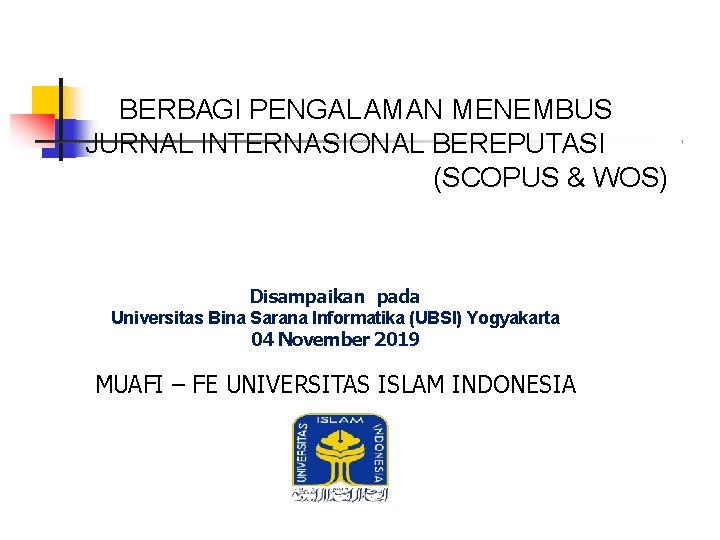 BERBAGI PENGALAMAN MENEMBUS JURNAL INTERNASIONAL BEREPUTASI (SCOPUS & WOS) Disampaikan pada Universitas Bina Sarana