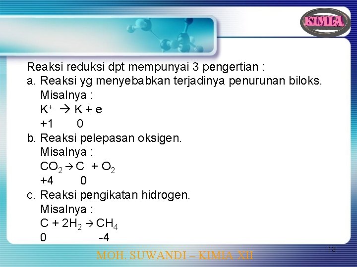 Reaksi reduksi dpt mempunyai 3 pengertian : a. Reaksi yg menyebabkan terjadinya penurunan biloks.