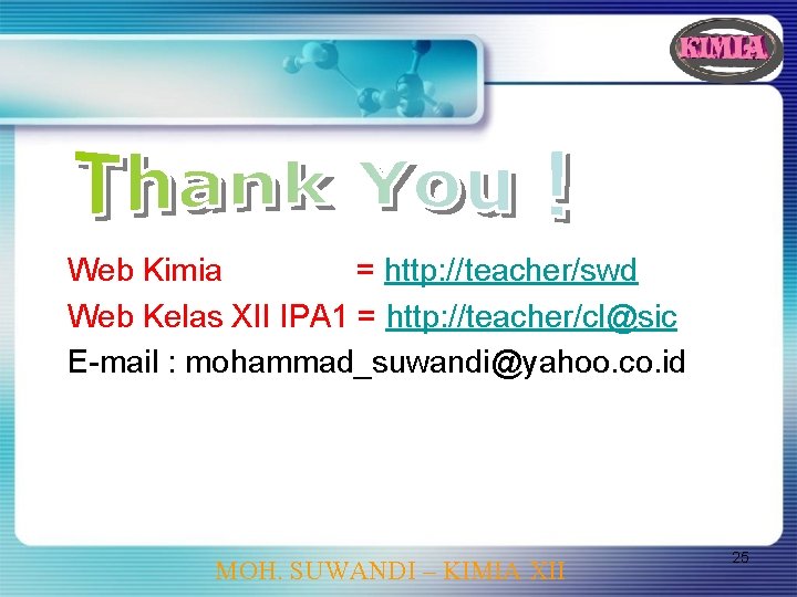 Web Kimia = http: //teacher/swd Web Kelas XII IPA 1 = http: //teacher/cl@sic E-mail