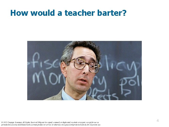 How would a teacher barter? © 2012 Cengage Learning. All Rights Reserved. May not