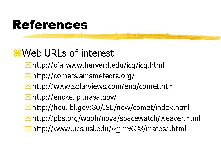 References z. Web URLs of interest yhttp: //cfa-www. harvard. edu/icq. html yhttp: //comets. amsmeteors.