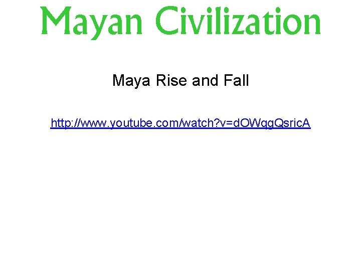 Mayan Civilization Maya Rise and Fall http: //www. youtube. com/watch? v=d. OWqg. Qsric. A