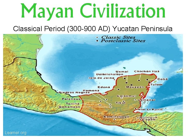 Mayan Civilization Classical Period (300 -900 AD) Yucatan Peninsula Learner. org 