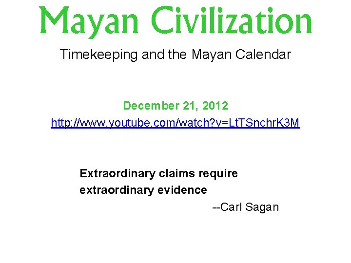 Mayan Civilization Timekeeping and the Mayan Calendar December 21, 2012 http: //www. youtube. com/watch?