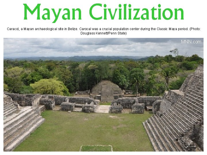 Mayan Civilization Caracol, a Mayan archaeological site in Belize. Carocal was a crucial population