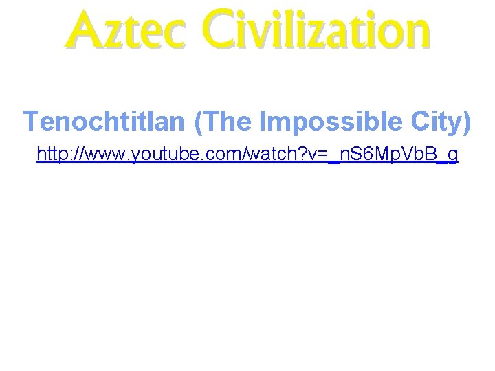 Aztec Civilization MNN. com Tenochtitlan (The Impossible City) http: //www. youtube. com/watch? v=_n. S