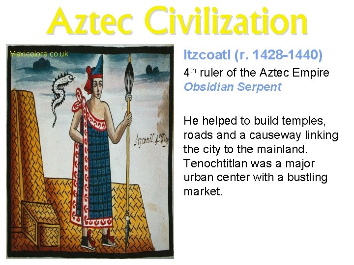 Aztec Civilization Mexicolore. co. uk Itzcoatl (r. 1428 -1440) 4 th ruler of the