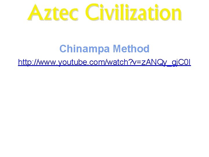 Aztec Civilization Chinampa Method MNN. com http: //www. youtube. com/watch? v=z. ANQy_gj. C 0