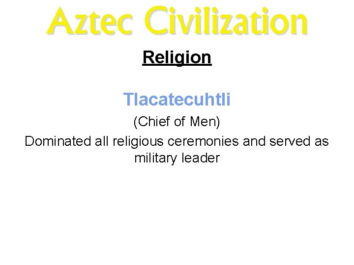 Aztec Civilization Religion MNN. com Tlacatecuhtli (Chief of Men) Dominated all religious ceremonies and