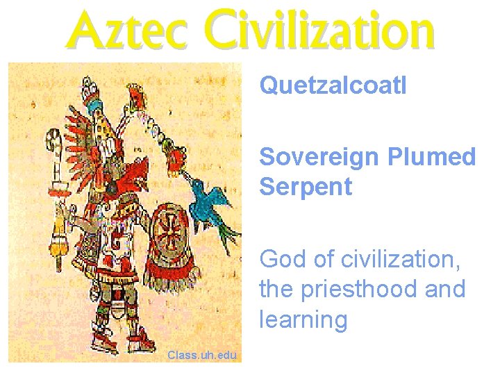 Aztec Civilization Quetzalcoatl Sovereign Plumed Serpent God of civilization, the priesthood and learning Class.